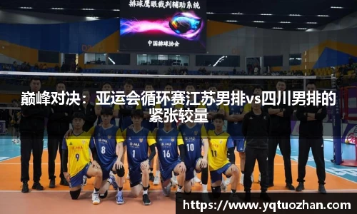 巅峰对决：亚运会循环赛江苏男排vs四川男排的紧张较量