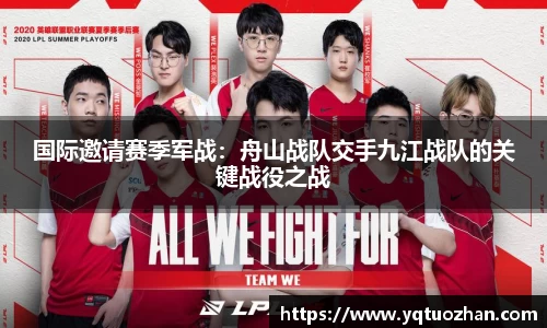 国际邀请赛季军战：舟山战队交手九江战队的关键战役之战