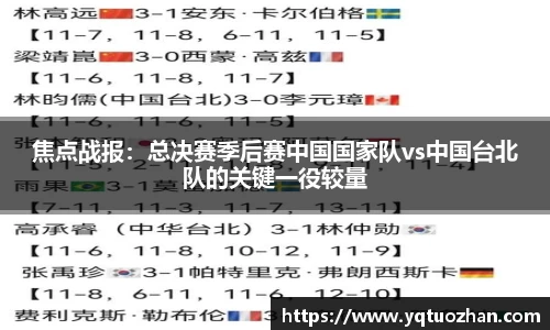 焦点战报：总决赛季后赛中国国家队vs中国台北队的关键一役较量
