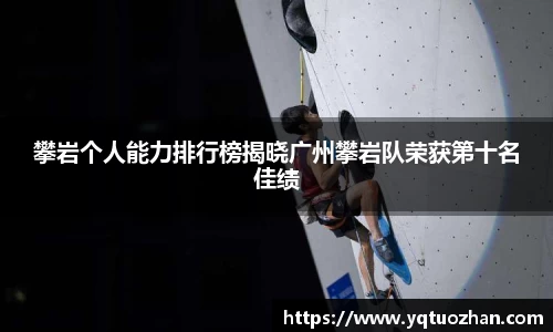攀岩个人能力排行榜揭晓广州攀岩队荣获第十名佳绩