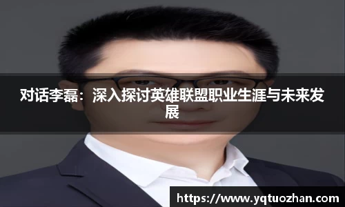 对话李磊：深入探讨英雄联盟职业生涯与未来发展