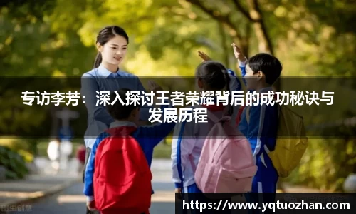 专访李芳：深入探讨王者荣耀背后的成功秘诀与发展历程