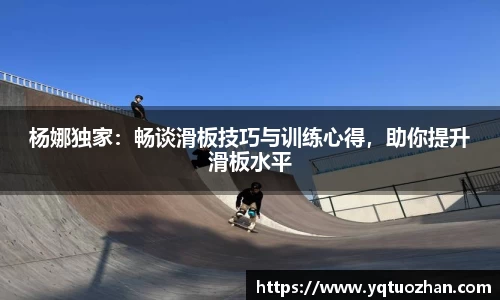 杨娜独家：畅谈滑板技巧与训练心得，助你提升滑板水平