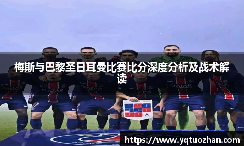 梅斯与巴黎圣日耳曼比赛比分深度分析及战术解读